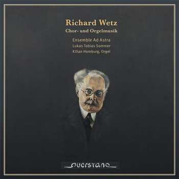Album Richard Wetz: Chorwerke & Orgelmusik
