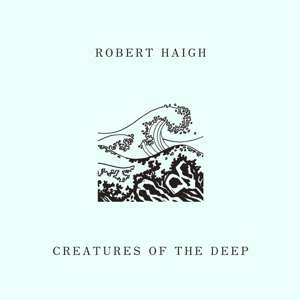 CD Robert Haigh: Creatures Of The Deep