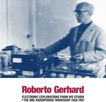 Album Roberto Gerhard: Electronic Explorations From His Studio + BBC Radiophonic Workshop 1958-1967