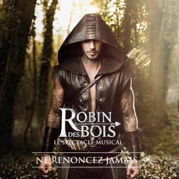 Album La Troupe De Robin Des Bois: Le Spectacle Musical: Ne Renoncez Jamais