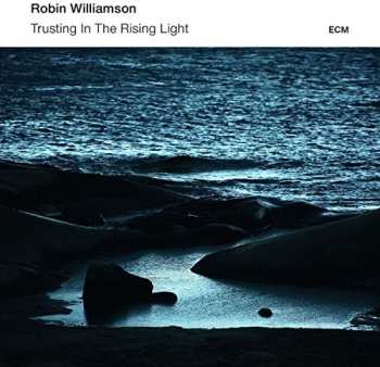 Album Robin Williamson: Trusting In The Rising Light