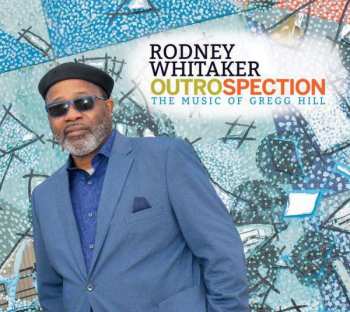 CD Rodney Whitaker: Outrospection (The Music Of Gregg Hill)