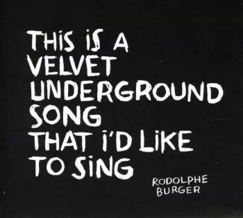 Rodolphe Burger: This Is A Velvet Underground Song That I'd Like To Sing