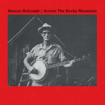 Album Roscoe Holcomb: Across The Rocky Mountain