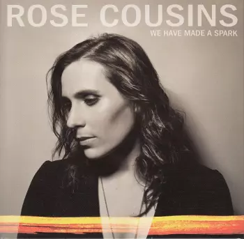 Rose Cousins: We Have Made A Spark