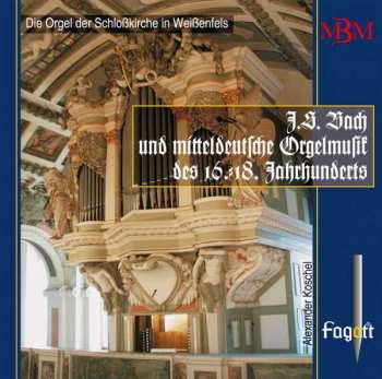 CD Alexander Koschel: J.S. Bach und die Mitteldeutsche Orgelmusik des 16.-18. Jahrhunderts. Die Orgel Der Schloßkirche Weißenfels