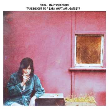 Album Sarah Mary Chadwick: Take Me Out To A Bar / What Am I, Gatsby?