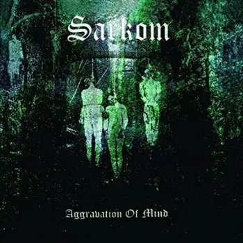 Sarkom: Aggravation Of Mind