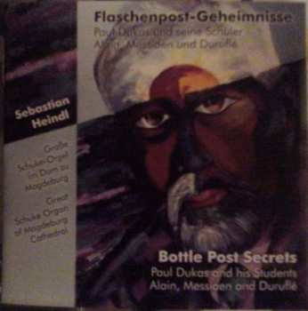 Album Sebastian Heindl: Flaschenpost-Geheimnisse (Paul Dukas Und Seine Schüler Alain, Messiaen Und Duruflé) = Bottle Post Secrets (Paul Dukas And His Students Alain, Messiaen And Duruflé)