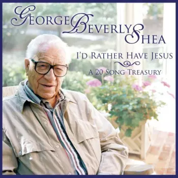 Shea,george Beverly: I'd Rather Have Jesus: A 20 Song Treasury