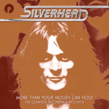 6CD/Box Set Silverhead: More Than Your Mouth Can Hold (The Complete Recordings 1972-1974)