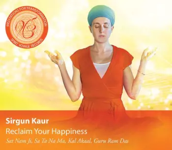 Sirgun Kaur: Reclaim Your Happiness: Meditations For Transformation
