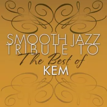 Smooth Jazz Tribute: Smooth Jazz Tribute To Kem The Best Of