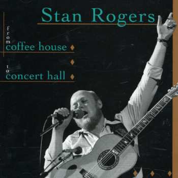 CD Stan Rogers: From Coffee House To Concert Hall