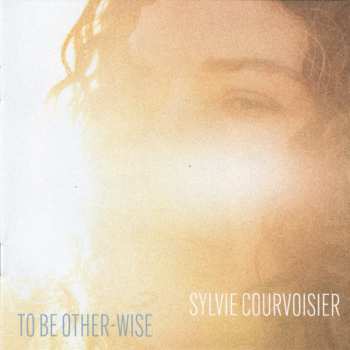 CD Sylvie Courvoisier: To Be Other-wise