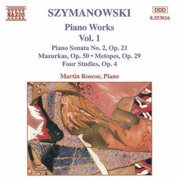 CD Karol Szymanowski: Piano Works Vol. 1 (Piano Sonata No. 2, Op. 21 / Mazurka, Op. 50 • Metopes, Op. 29 / Four Studies, Op. 4)