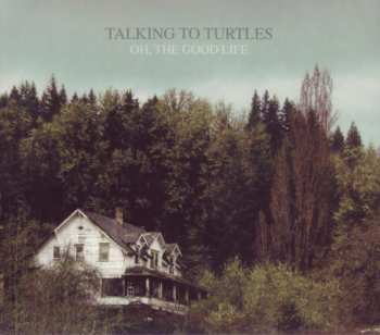 LP/CD Talking To Turtles: Oh, The Good Life