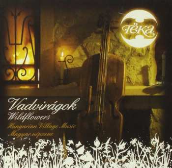 CD Téka: Vadvirágok = Wildflowers (Hungarian Village Music = Magyar Népzene)