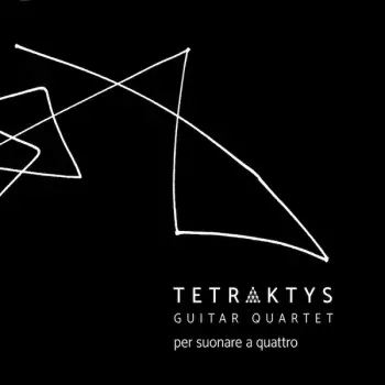 Tetraktys Guitar Quartet: Per Suonare a Quattro