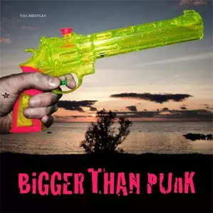The Bristles: Bigger Than Punk