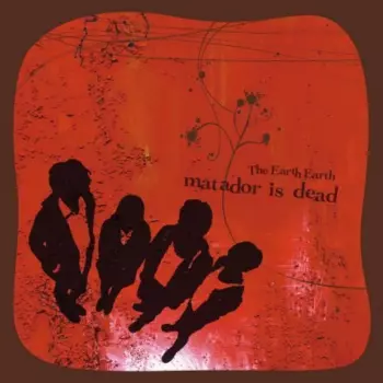 The Earth Earth: Matador Is Dead