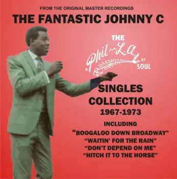 The Fantastic Johnny C: The Phil-La Of Soul Singles Collection 1967-1973