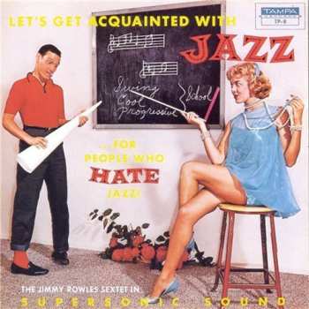 Album The Jimmy Rowles Sextet: Let's Get Acquainted With Jazz ...For People Who Hate Jazz!