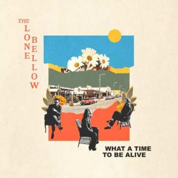 CD The Lone Bellow: What A Time To Be Alive