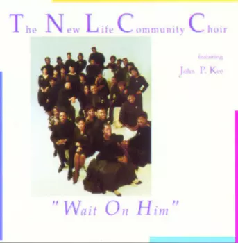 The New Life Community Choir: Wait On Him