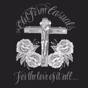 The Old Firm Casuals: For The Love Of It All....