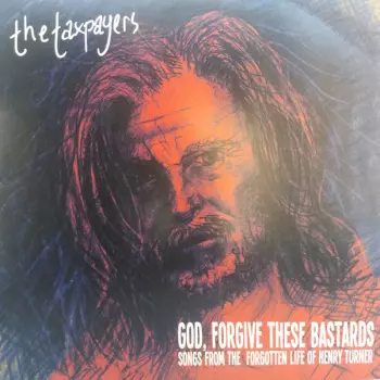 God, Forgive These Bastards: Songs From The Forgotten Life Of Henry Turner