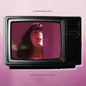 Album The Underground Youth: Montage Images Of Lust & Fear 