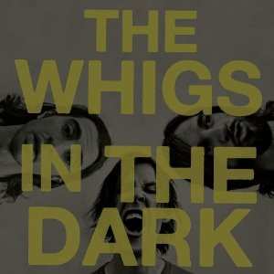 LP/CD The Whigs: In The Dark