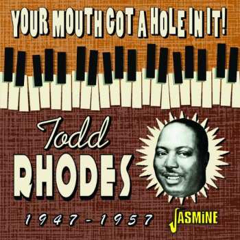 CD Todd Rhodes: Your Mouth Got A Hole In It! 1947-1957