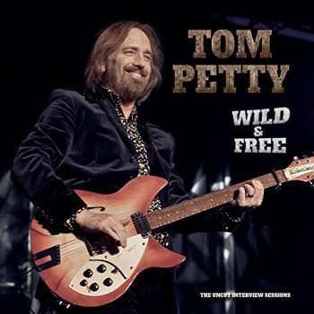 Album Tom Petty: Wild And Free: The Uncut Interview Sessions