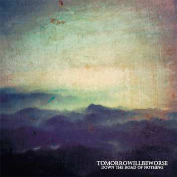 CD Tomorrowillbeworse: Down The Road Of Nothing