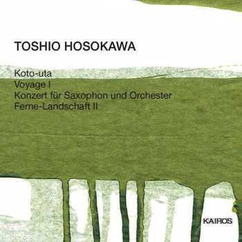 CD Toshio Hosokawa: Koto-Uta / Voyage I / Konzert Für Saxophon Und Orchester / Ferne-Landschaft II