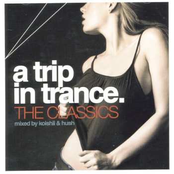 Album Trip In Trance: Classics Mixed By Koishii & Hush: Trip In Trance: Classics Mixed By Koishii & Hush