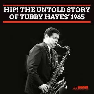 2CD Tubby Hayes: Hip! The Untold Story Of Tubby Hayes’ 1965