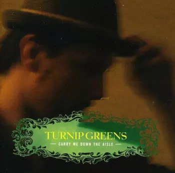 Turnip Greens: Carry Me Down The Aisle