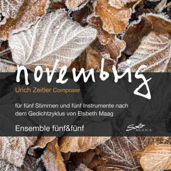 CD Ulrich Zeitler: Novembrig Für 5 Stimmen & 5 Instrumente Nach Dem Gedichtzyklus Von Elsbeth Maag