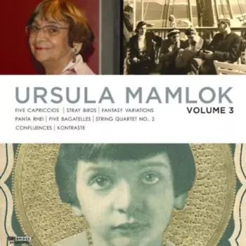 Ursula Mamlok Volume 3: Five Capriccios ꟾ Stray Birds ꟾ Fantasy-Variations ꟾ Panta Rhei ꟾ Five Bagatelles ꟾ String Quartet No. 2 ꟾ Confluences ꟾ Kontraste