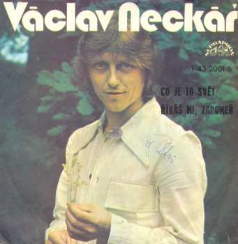 SP Václav Neckář: Co Je To Svět / Říkáš Mi, Zapomeň