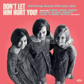 Don't Let Him Hurt You! Girl Group Sounds Usa 1962-1968