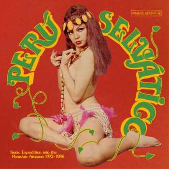2LP Various: Perú Selv​á​tico - Sonic Expedition Into The Peruvian Amazon 1972​-​1986