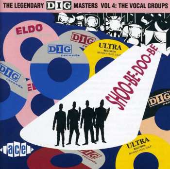 CD Various: The Legendary Dig Masters Vol. 4: The Vocal Groups - Shoo-Be-Doo-Be-Ooh