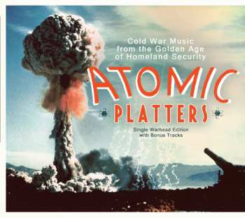 CD Various: Atomic Platters: Cold War Music From The Golden Age Of Homeland Security - Single Warhead Edition With Bonus Tracks