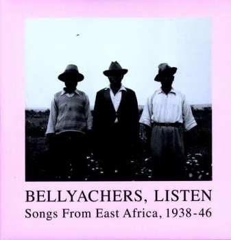 2LP Various: Bellyachers, Listen (Songs From East Africa, 1938-46)
