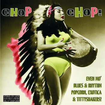 LP Various: Chop Chop! (Even Mo' Blues & Rhythm, Popcorn, Exotica & Tittyshakers!) LTD | CLR