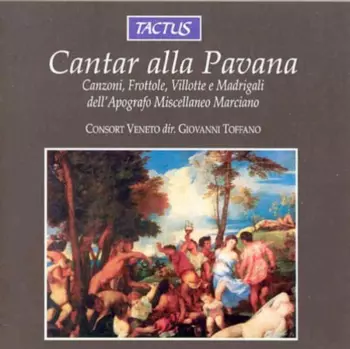 Cantar Alla Pavana - Canzoni, Frottole, Villotte E Madrigali Dell'Apografo Miscellaneo Marciano